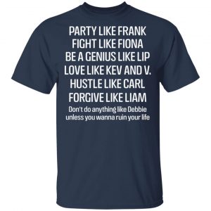 Party Like Frank Fight Like Fiona Be A Genius Like Lip Love Like Kev And V T-Shirts, Hoodies, Sweatshirt 15