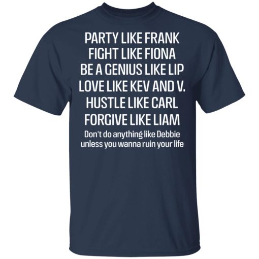 Party Like Frank Fight Like Fiona Be A Genius Like Lip Love Like Kev And V T-Shirts, Hoodies, Sweatshirt - Image 3