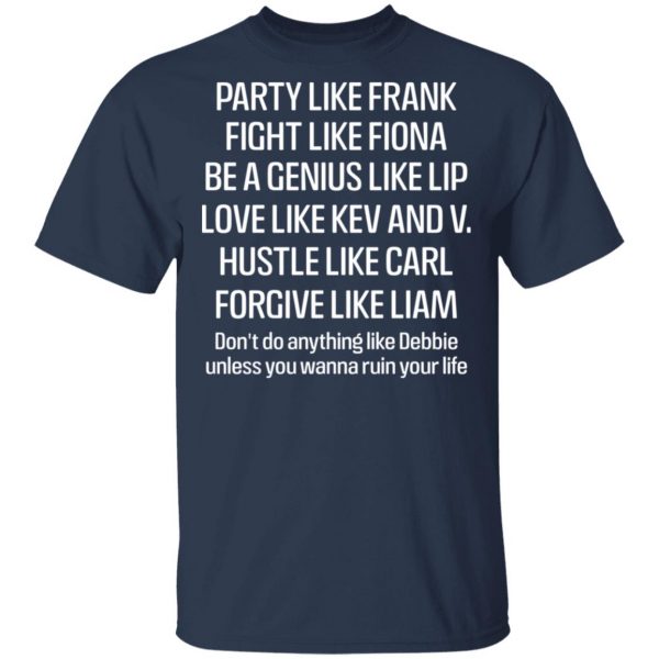 Party Like Frank Fight Like Fiona Be A Genius Like Lip Love Like Kev And V T-Shirts, Hoodies, Sweatshirt 3