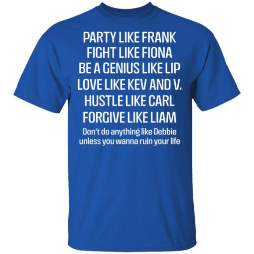 Party Like Frank Fight Like Fiona Be A Genius Like Lip Love Like Kev And V T-Shirts, Hoodies, Sweatshirt - Image 4