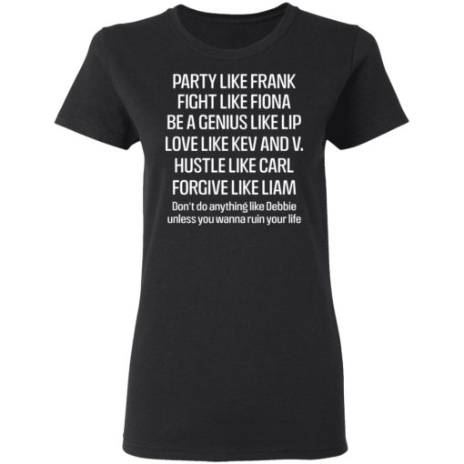 Party Like Frank Fight Like Fiona Be A Genius Like Lip Love Like Kev And V T-Shirts, Hoodies, Sweatshirt 5