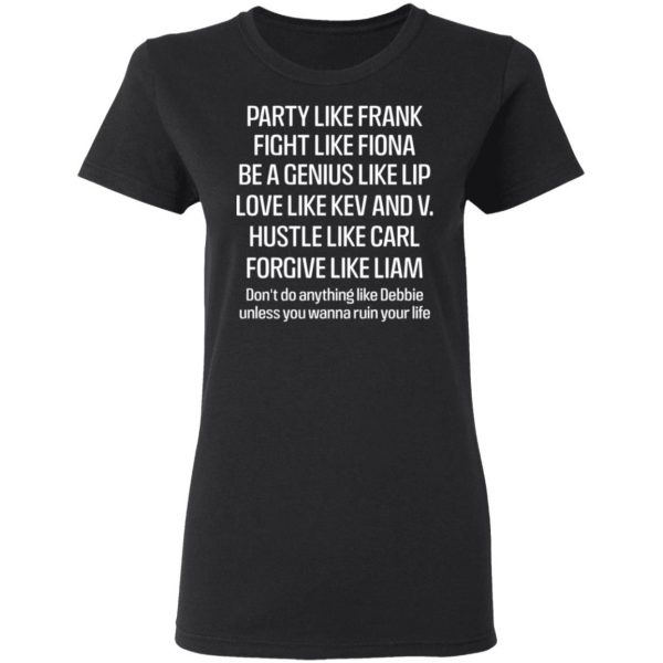 Party Like Frank Fight Like Fiona Be A Genius Like Lip Love Like Kev And V T-Shirts, Hoodies, Sweatshirt 5