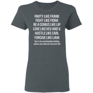 Party Like Frank Fight Like Fiona Be A Genius Like Lip Love Like Kev And V T-Shirts, Hoodies, Sweatshirt 18