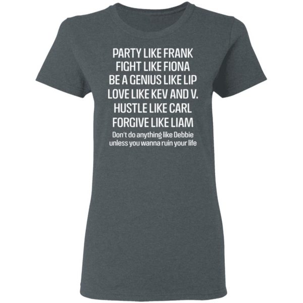 Party Like Frank Fight Like Fiona Be A Genius Like Lip Love Like Kev And V T-Shirts, Hoodies, Sweatshirt 6