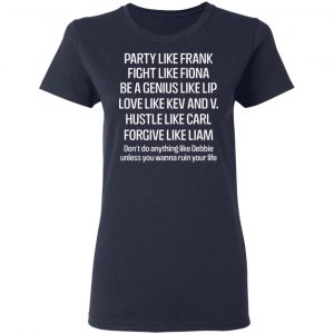 Party Like Frank Fight Like Fiona Be A Genius Like Lip Love Like Kev And V T-Shirts, Hoodies, Sweatshirt 19