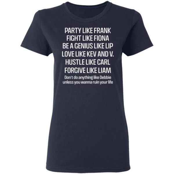Party Like Frank Fight Like Fiona Be A Genius Like Lip Love Like Kev And V T-Shirts, Hoodies, Sweatshirt 7