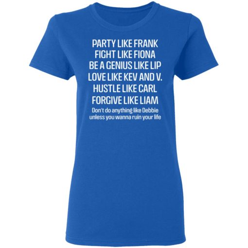 Party Like Frank Fight Like Fiona Be A Genius Like Lip Love Like Kev And V T-Shirts, Hoodies, Sweatshirt - Image 8