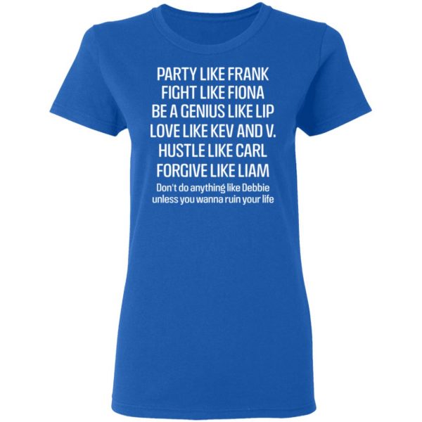 Party Like Frank Fight Like Fiona Be A Genius Like Lip Love Like Kev And V T-Shirts, Hoodies, Sweatshirt 8