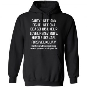 Party Like Frank Fight Like Fiona Be A Genius Like Lip Love Like Kev And V T-Shirts, Hoodies, Sweatshirt 22