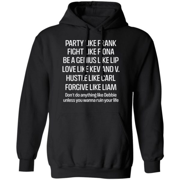 Party Like Frank Fight Like Fiona Be A Genius Like Lip Love Like Kev And V T-Shirts, Hoodies, Sweatshirt 10