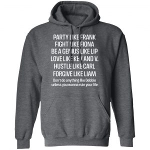 Party Like Frank Fight Like Fiona Be A Genius Like Lip Love Like Kev And V T-Shirts, Hoodies, Sweatshirt 24