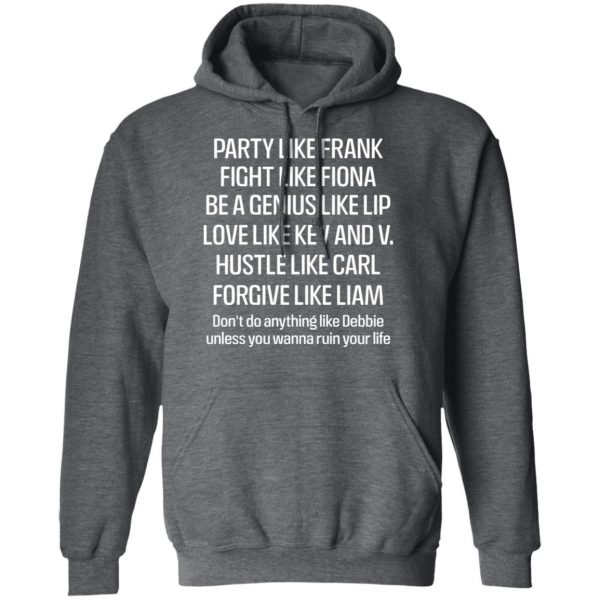 Party Like Frank Fight Like Fiona Be A Genius Like Lip Love Like Kev And V T-Shirts, Hoodies, Sweatshirt 12