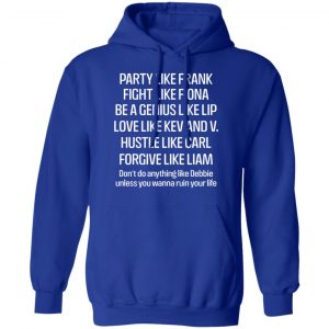 Party Like Frank Fight Like Fiona Be A Genius Like Lip Love Like Kev And V T-Shirts, Hoodies, Sweatshirt 25