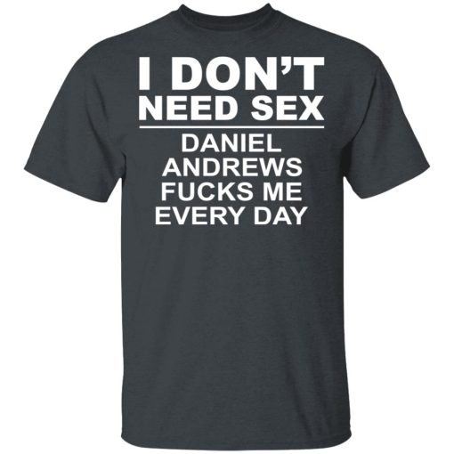 I Don't Need Sex Daniel Andrews Fucks Me Everyday T-Shirts, Hoodies, Sweatshirt - Image 2