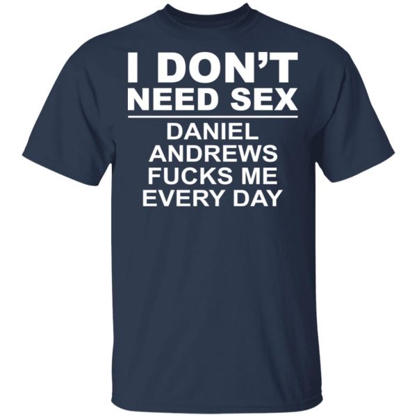 I Don't Need Sex Daniel Andrews Fucks Me Everyday T-Shirts, Hoodies, Sweatshirt 3