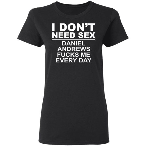 I Don't Need Sex Daniel Andrews Fucks Me Everyday T-Shirts, Hoodies, Sweatshirt - Image 5