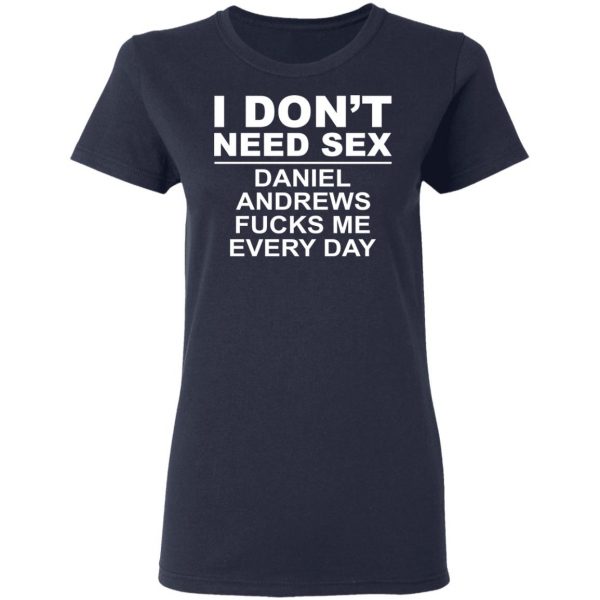 I Don't Need Sex Daniel Andrews Fucks Me Everyday T-Shirts, Hoodies, Sweatshirt 7