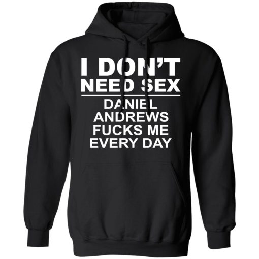 I Don't Need Sex Daniel Andrews Fucks Me Everyday T-Shirts, Hoodies, Sweatshirt - Image 10