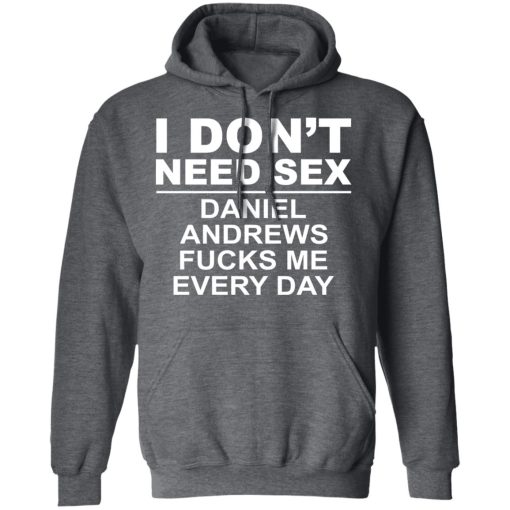 I Don't Need Sex Daniel Andrews Fucks Me Everyday T-Shirts, Hoodies, Sweatshirt - Image 12