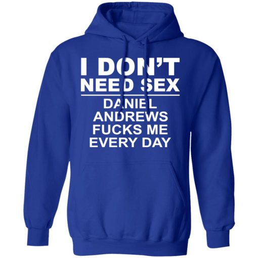 I Don't Need Sex Daniel Andrews Fucks Me Everyday T-Shirts, Hoodies, Sweatshirt - Image 13