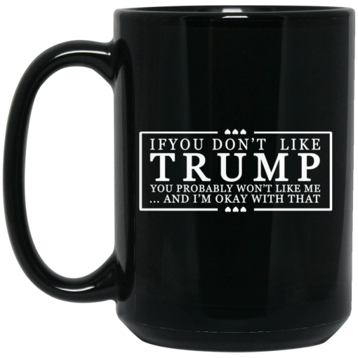 If You Don’t Like Trump You Probably Won’t Like Me And I’m Okay With That Black Mug - Image 2