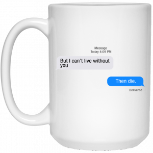 But I Can’t Live Without You Then Die Mug 6