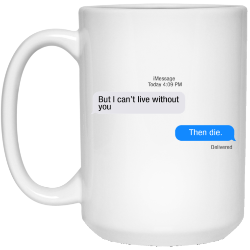 But I Can’t Live Without You Then Die Mug 3