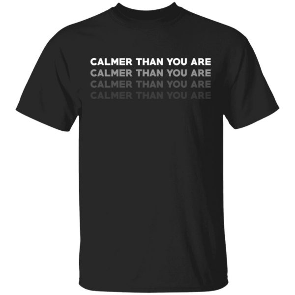 Calmer Than You Are T-Shirts, Hoodies, Sweatshirt 1