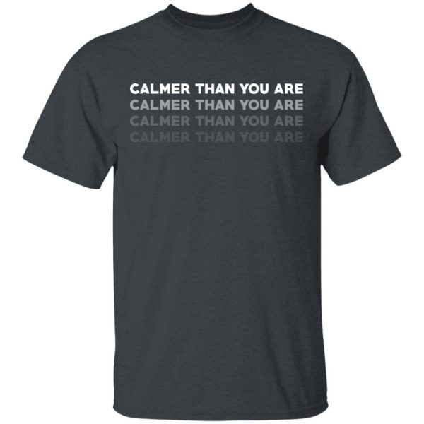 Calmer Than You Are T-Shirts, Hoodies, Sweatshirt 2