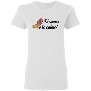 Te Calmas O Te Calmo T-Shirts, Hoodies, Sweatshirt 5