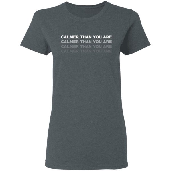 Calmer Than You Are T-Shirts, Hoodies, Sweatshirt 6