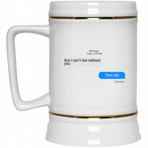 But I Can’t Live Without You Then Die Mug 7