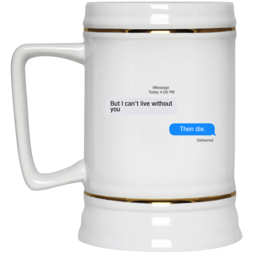 But I Can’t Live Without You Then Die Mug 4