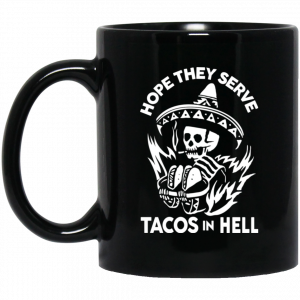 Hope They Serve Tacos In Hell Mug Coffee Mugs