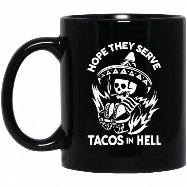 Hope They Serve Tacos In Hell Mug 1