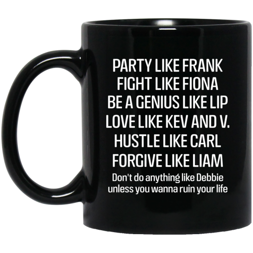 Party Like Frank Fight Like Fiona Be A Genius Like Lip Love Like Kev And V Mug 1