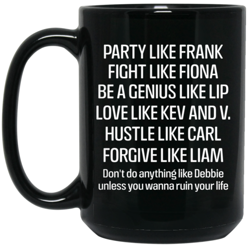 Party Like Frank Fight Like Fiona Be A Genius Like Lip Love Like Kev And V Mug 2