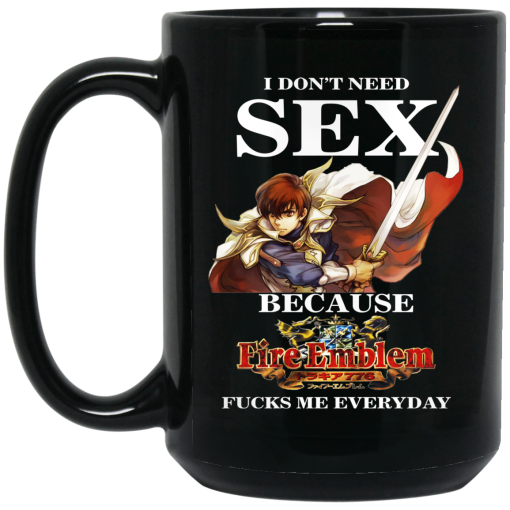 I Don't Need Sex Because Fire Emblem Fucks Me Every Day Mug 2