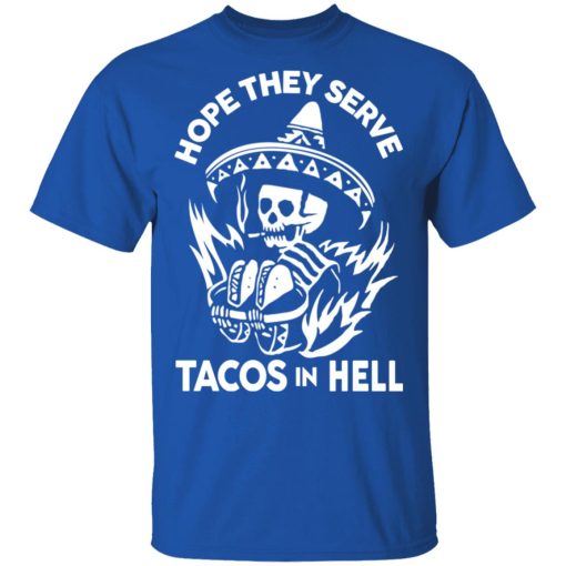 Hope They Serve Tacos In Hell T-Shirts, Hoodies, Sweatshirt - Image 4