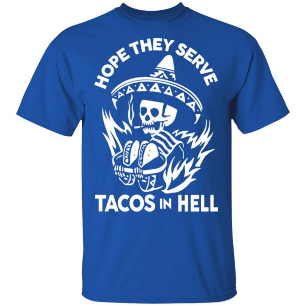 Hope They Serve Tacos In Hell T-Shirts, Hoodies, Sweatshirt 4