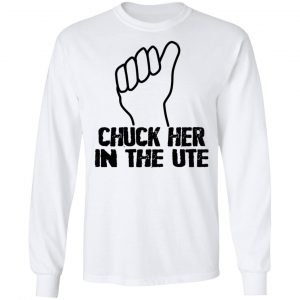 Chuck Her In The UTE T-Shirts, Hoodies, Sweatshirt 6