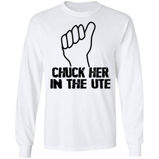 Chuck Her In The UTE T-Shirts, Hoodies, Sweatshirt - Image 3