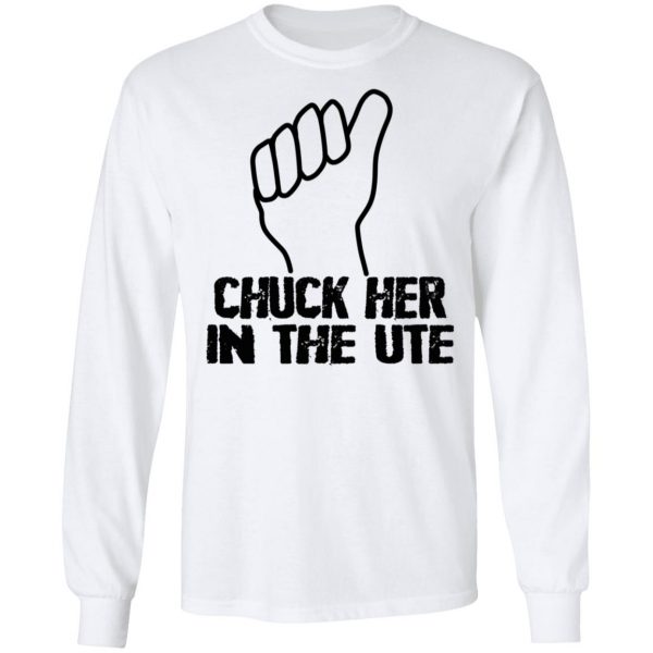 Chuck Her In The UTE T-Shirts, Hoodies, Sweatshirt 3