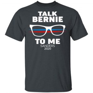 Talk Bernie To Me Sanders 2020 T-Shirts, Hoodies, Sweatshirt 14