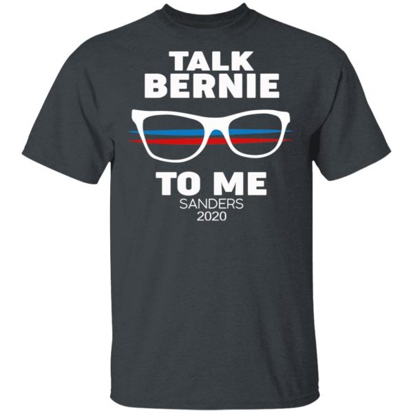 Talk Bernie To Me Sanders 2020 T-Shirts, Hoodies, Sweatshirt 2