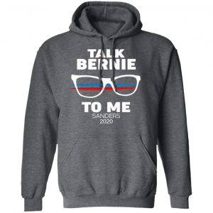 Talk Bernie To Me Sanders 2020 T-Shirts, Hoodies, Sweatshirt 24