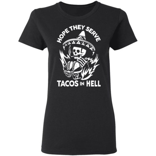 Hope They Serve Tacos In Hell T-Shirts, Hoodies, Sweatshirt - Image 5