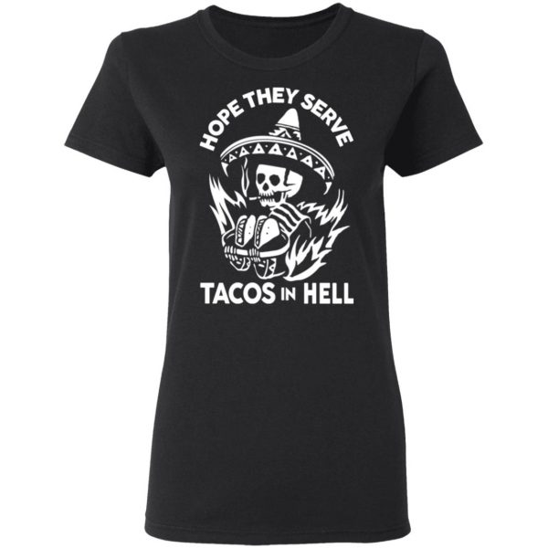Hope They Serve Tacos In Hell T-Shirts, Hoodies, Sweatshirt 5