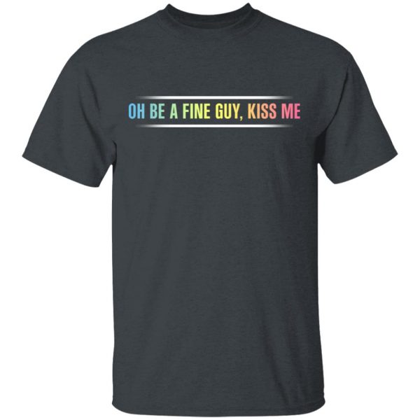 Oh Be A Fine Guy, Kiss Me T-Shirts, Hoodies, Sweatshirt 2