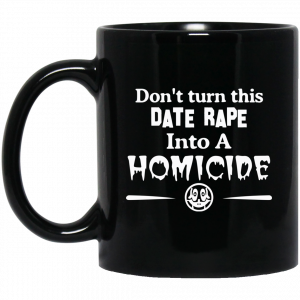 Don’t Turn This Date Rape Into A Homicide Black Mug Coffee Mugs